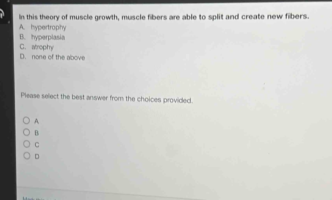 in this theory of muscle growth, muscle fibers are able to split and create new fibers. a. hypertrophy b. hyperplasia c. atrophy d. none of the above please select the best answer from the choices provided.