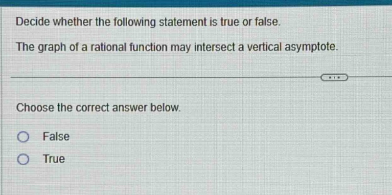 decide whether the following statement is true or false. the graph of a rational function may intersect a vertical asymptote. choose the correct answer below. false true
