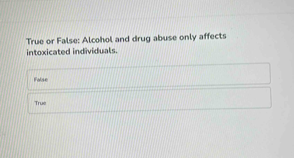 true or false: alcohol and drug abuse only affects intoxicated individuals.\nfalse\ntrue