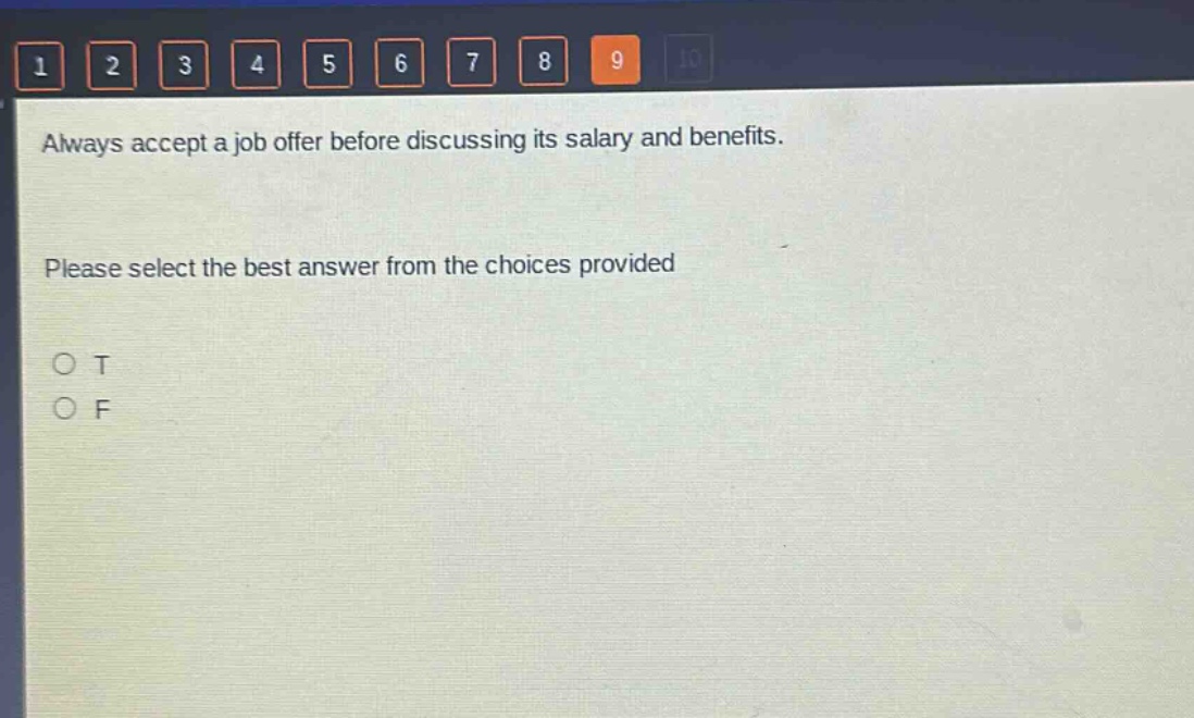 always accept a job offer before discussing its salary and benefits. please select the best answer from the choices provided o t o f