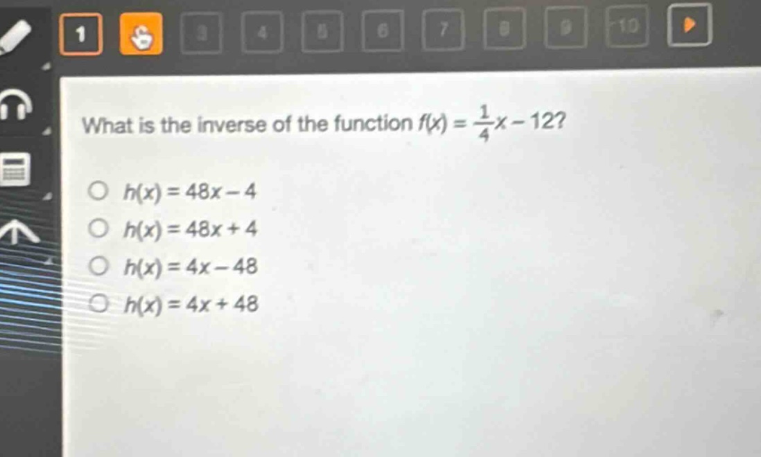 what is the inverse of the function $f(x)=\frac{1}{4}x - 12$?\n$h(x)=48x - 4$\n$h(x)=48x + 4$\n$h(x)=4x - 48$\n$h(x)=4x + 48$