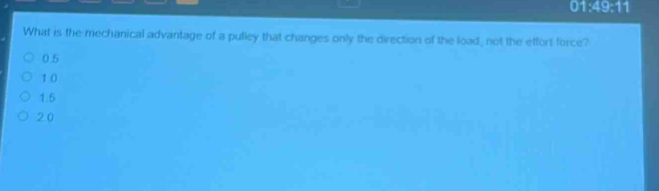 what is the mechanical advantage of a pulley that changes only the direction of the load, not the effort force?\n0.5\n1.0\n1.5\n2.0