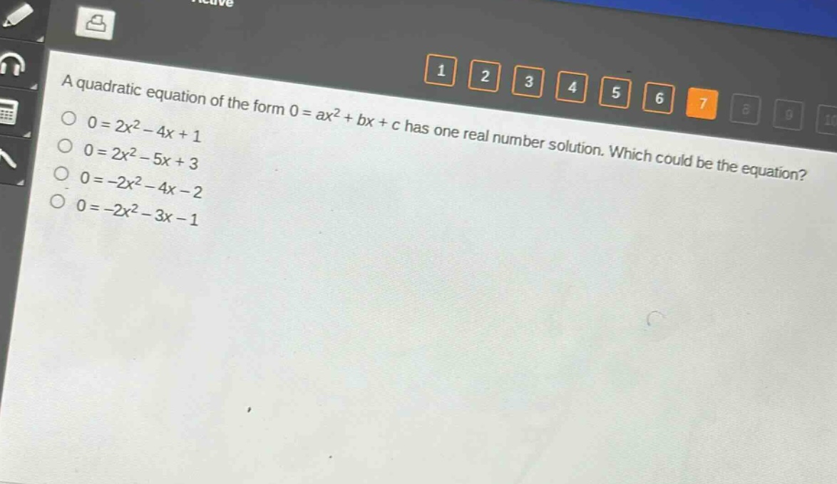a quadratic equation of the form 0 = ax² + bx + c has one real number solution. which could be the equation?\n0 = 2x² - 4x + 1\n0 = 2x² - 5x + 3\n0 = -2x² - 4x - 2\n0 = -2x² - 3x - 1