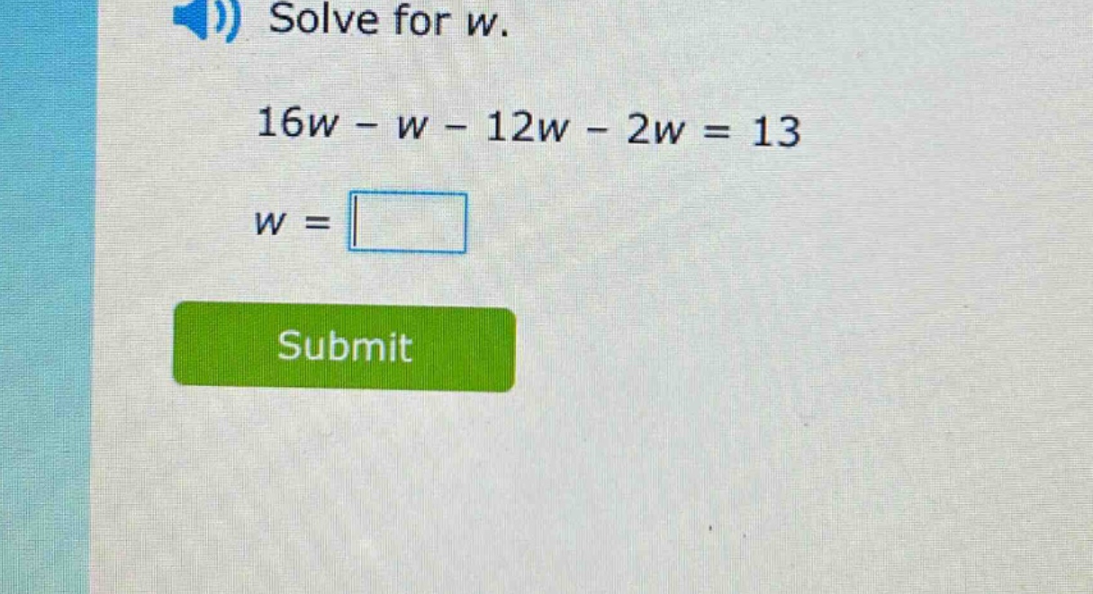 solve for w.\n16w - w - 12w - 2w = 13\nw =