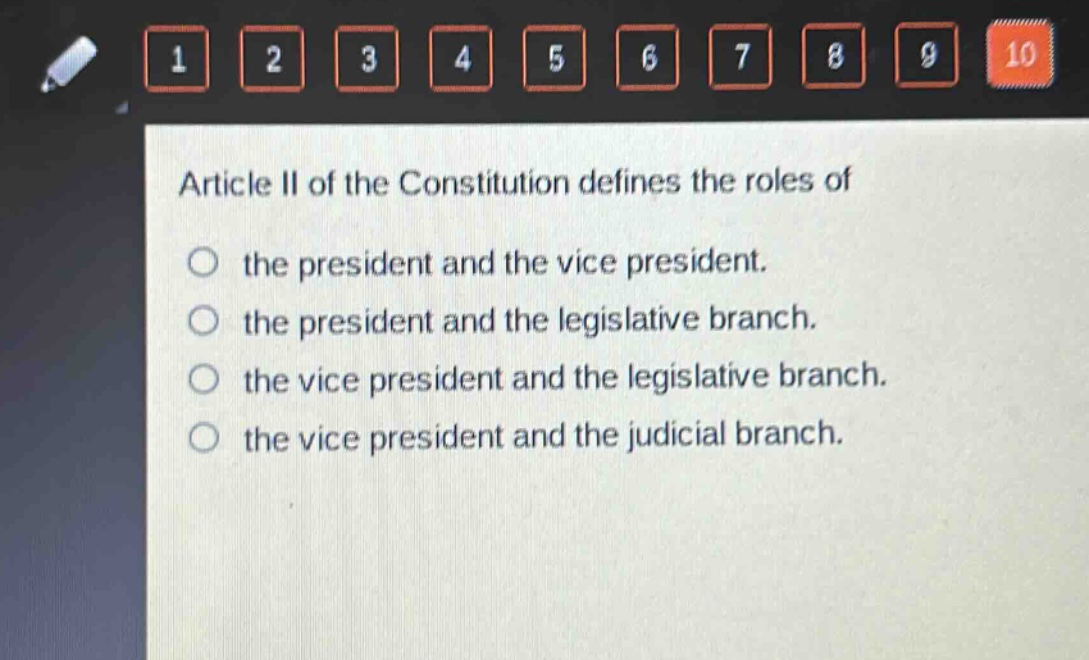 article ii of the constitution defines the roles of\no the president and the vice president.\no the president and the legislative branch.\no the vice president and the legislative branch.\no the vice president and the judicial branch.