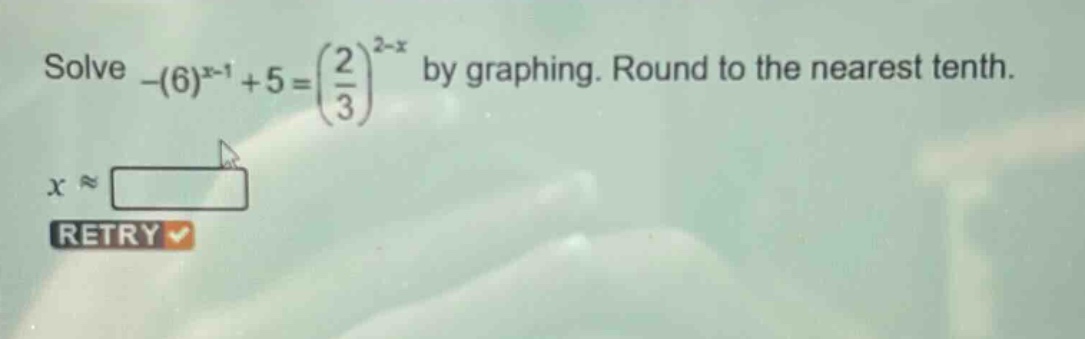 solve (-(6)^{x - 1}+5 = (\frac{2}{3})^{2 - x}) by graphing. round to the nearest tenth.