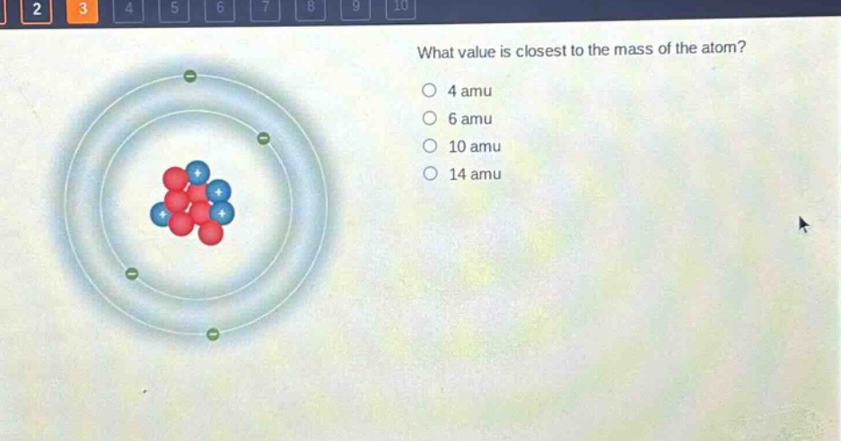 what value is closest to the mass of the atom?\no 4 amu\no 6 amu\no 10 amu\no 14 amu