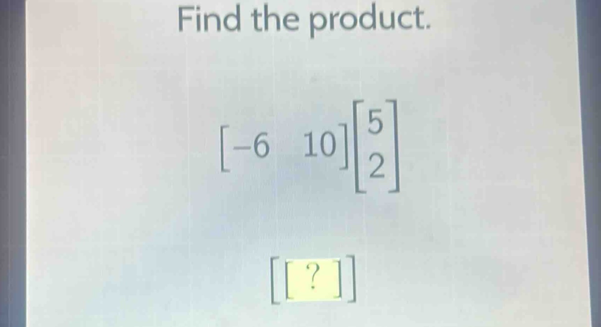 find the product.\n-6 10\n5\n2\n?