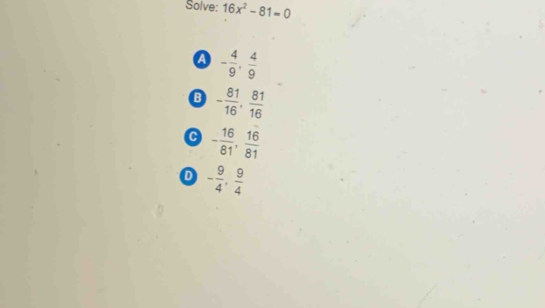 solve: $16x^{2}-81 = 0$\na $-\frac{4}{9},\frac{4}{9}$\nb $-\frac{81}{16},\frac{81}{16}$\nc $-\frac{16}{81},\frac{16}{81}$\nd $-\frac{9}{4},\frac{9}{4}$