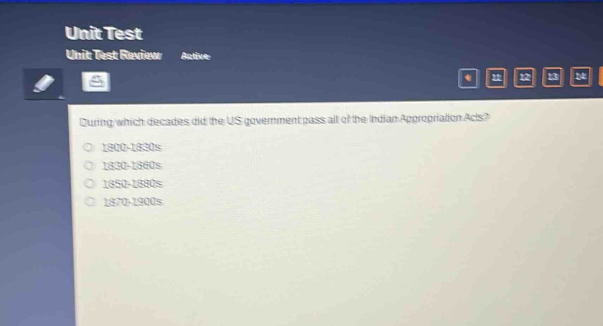 during which decades did the us government pass all of the indian appropriation acts?\n1800 - 1830s\n1830 - 1860s\n1850 - 1880s\n1870 - 1900s