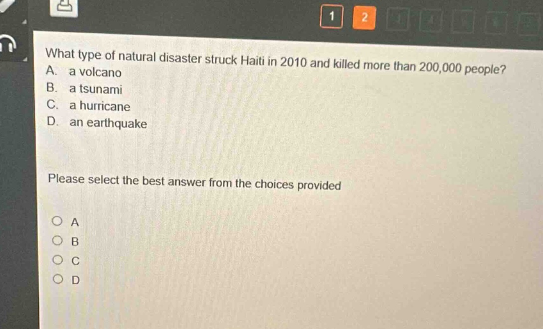what type of natural disaster struck haiti in 2010 and killed more than 200,000 people? a. a volcano b. a tsunami c. a hurricane d. an earthquake please select the best answer from the choices provided