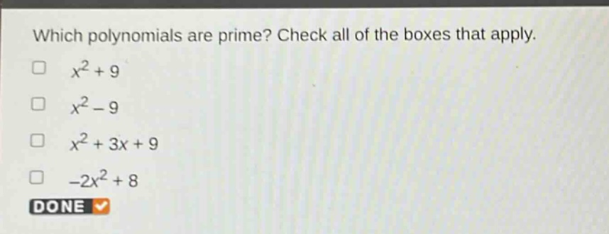 which polynomials are prime? check all of the boxes that apply.\n$x^{2}+9$\n$x^{2}-9$\n$x^{2}+3x + 9$\n$-2x^{2}+8$\ndone