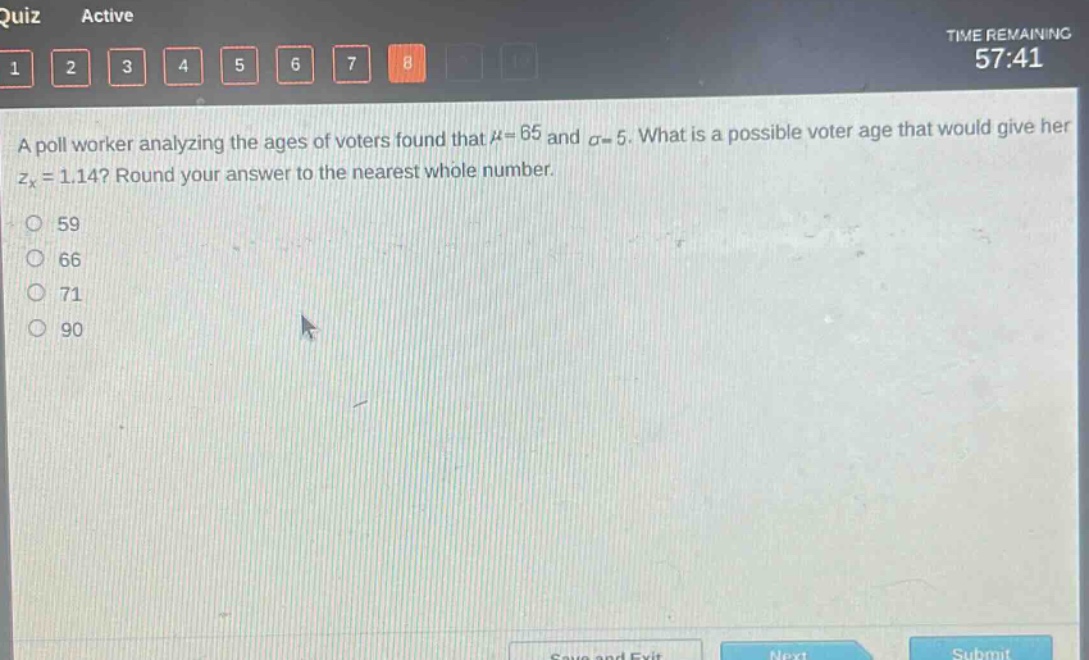 a poll worker analyzing the ages of voters found that $mu = 65$ and $sigma = 5$. what is a possible voter age that would give her $z_x=1.14$? round your answer to the nearest whole number.\n59\n66\n71\n90