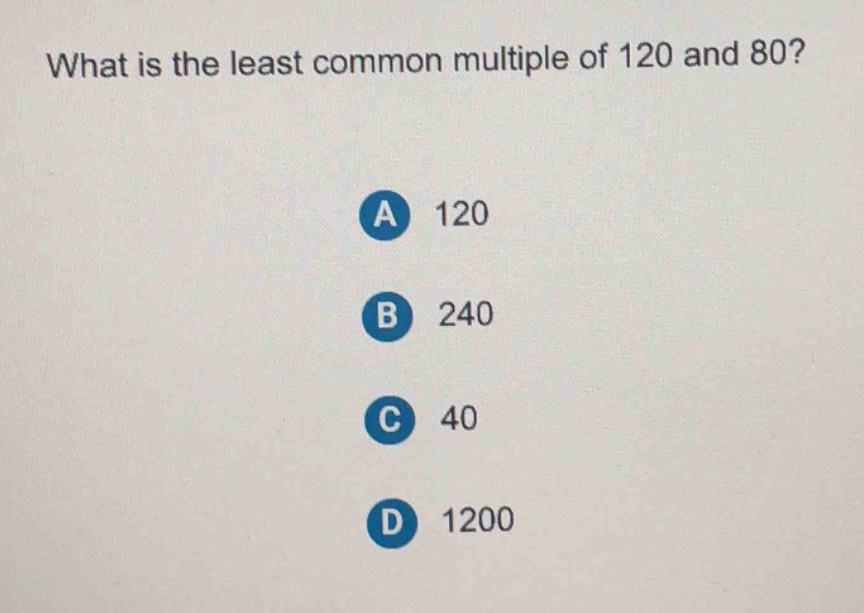 what is the least common multiple of 120 and 80?\na 120\nb 240\nc 40\nd 1200
