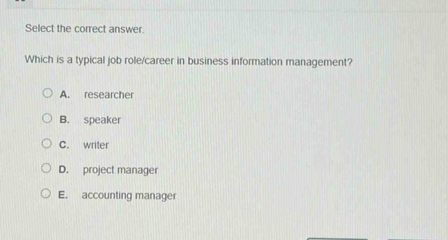 select the correct answer. which is a typical job role/career in business information management?\na. researcher\nb. speaker\nc. writer\nd. project manager\ne. accounting manager