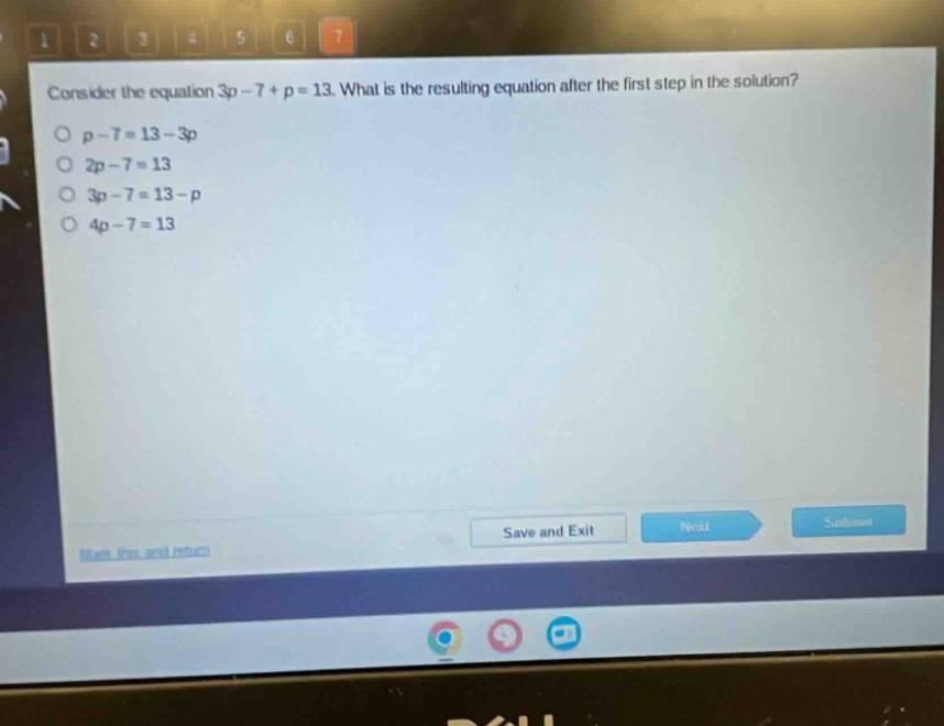 consider the equation 3p - 7 + p = 13. what is the resulting equation after the first step in the solution?\n p - 7 = 13 - 3p\n 2p - 7 = 13\n 3p - 7 = 13 - p\n 4p - 7 = 13