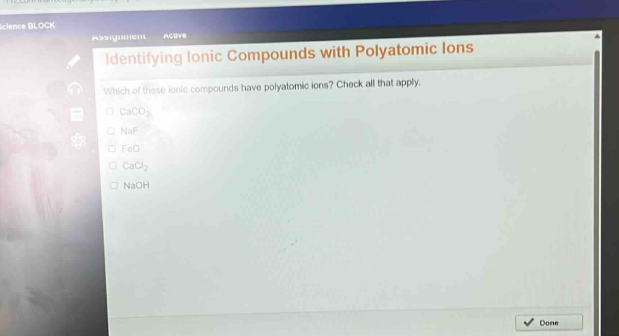 identifying ionic compounds with polyatomic ions\nwhich of these ionic compounds have polyatomic ions? check all that apply.\n□ caco₃\n□ naf\n□ feo\n□ cacl₂\n□ naoh