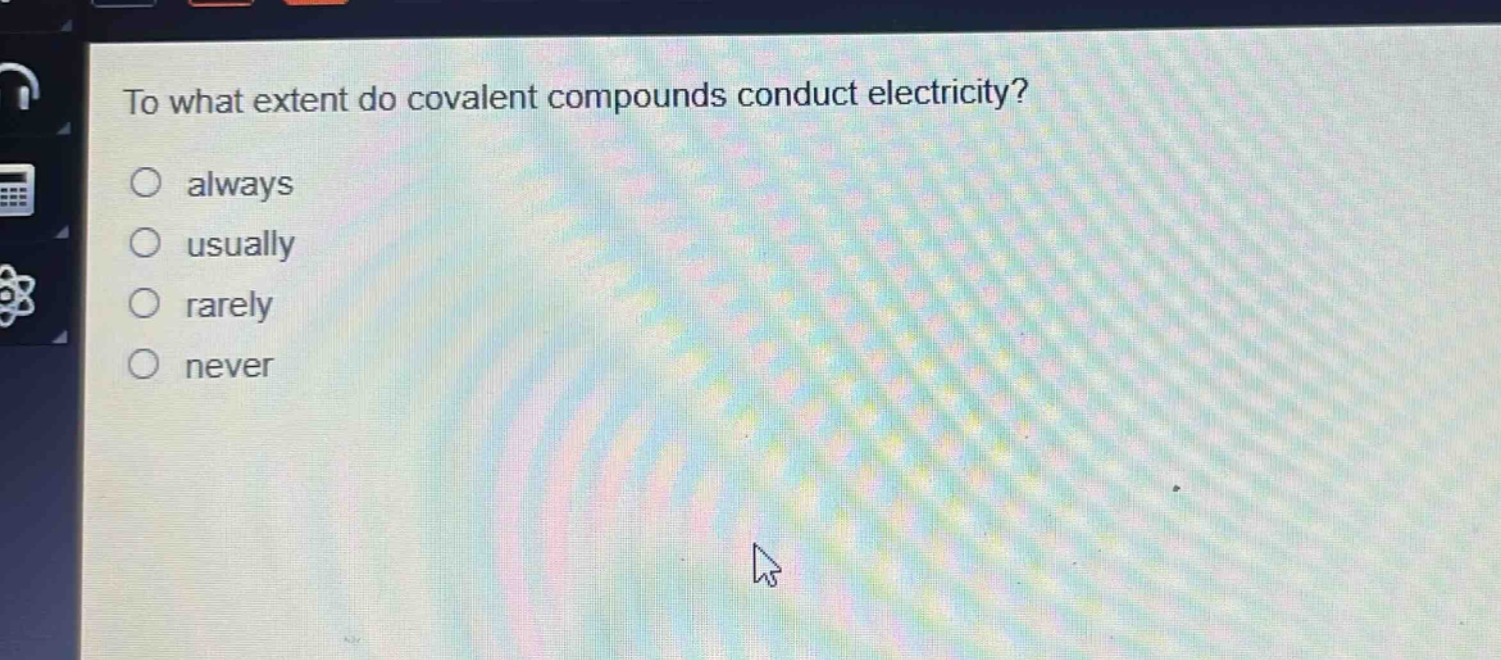 to what extent do covalent compounds conduct electricity?\nalways\nusually\nrarely\nnever
