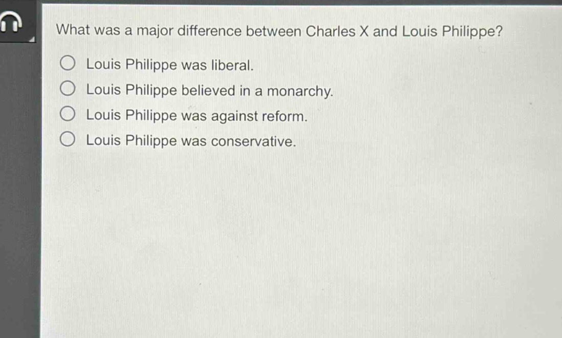 what was a major difference between charles x and louis philippe?\nlouis philippe was liberal.\nlouis philippe believed in a monarchy.\nlouis philippe was against reform.\nlouis philippe was conservative.