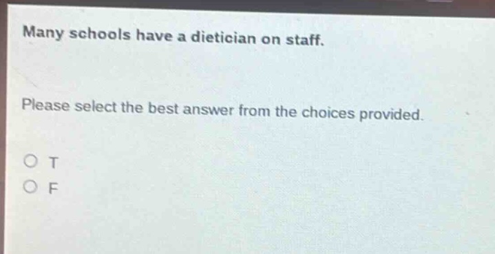 many schools have a dietician on staff. please select the best answer from the choices provided. o t o f