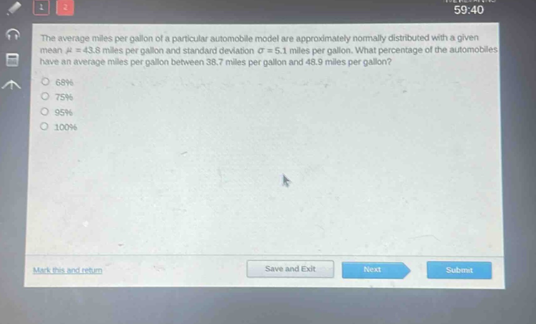 the average miles per gallon of a particular automobile model are approximately normally distributed with a given mean $mu = 43.8$ miles per gallon and standard deviation $sigma = 5.1$ miles per gallon. what percentage of the automobiles have an average miles per gallon between 38.7 miles per gallon and 48.9 miles per gallon?\n68%\n75%\n95%\n100%