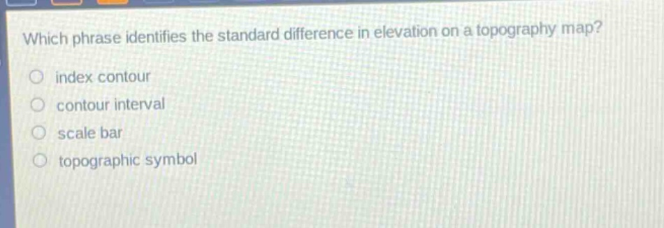 which phrase identifies the standard difference in elevation on a topography map?\nindex contour\ncontour interval\nscale bar\ntopographic symbol