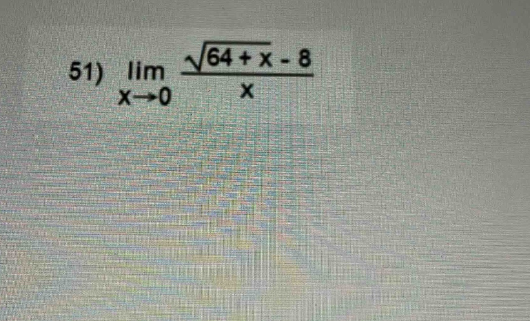 51) $lim_{x \to 0}\frac{sqrt{64 + x}-8}{x}$