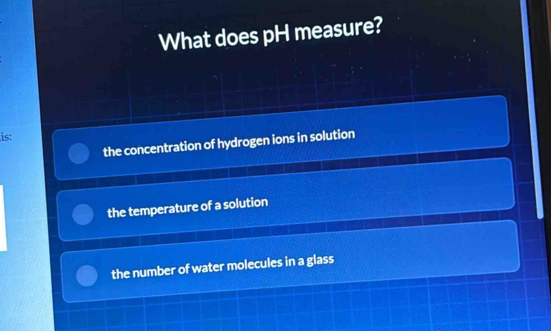 what does ph measure?\nthe concentration of hydrogen ions in solution\nthe temperature of a solution\nthe number of water molecules in a glass