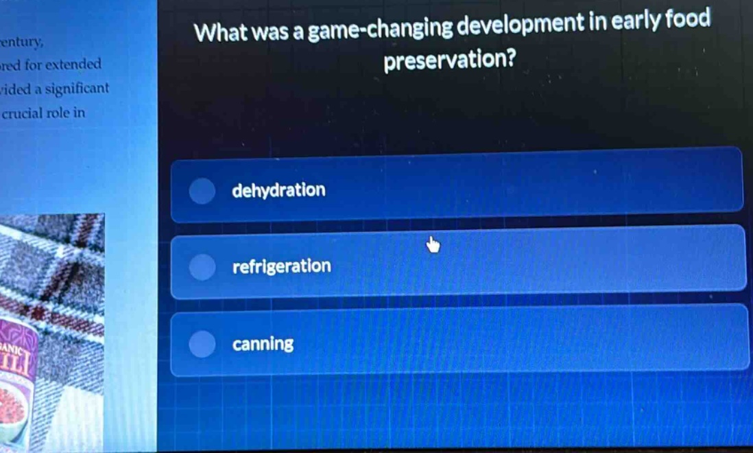 what was a game - changing development in early food preservation?\ndehydration\nrefrigeration\ncanning