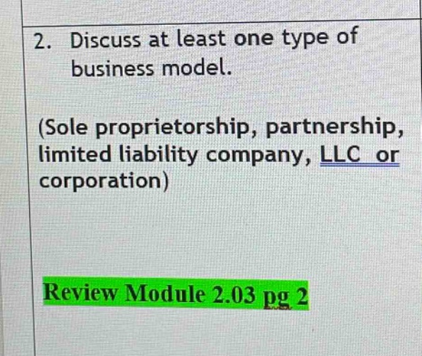 2. discuss at least one type of business model. (sole proprietorship, partnership, limited liability company, llc or corporation) review module 2.03 pg 2