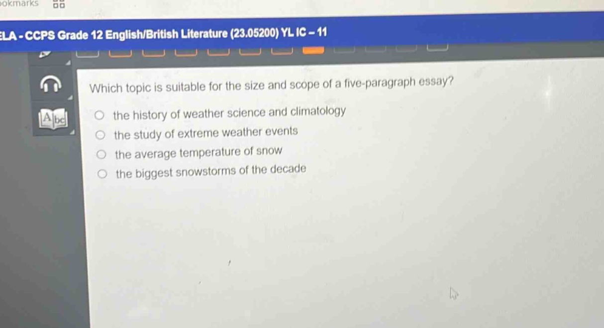 which topic is suitable for the size and scope of a five - paragraph essay?\no the history of weather science and climatology\no the study of extreme weather events\no the average temperature of snow\no the biggest snowstorms of the decade