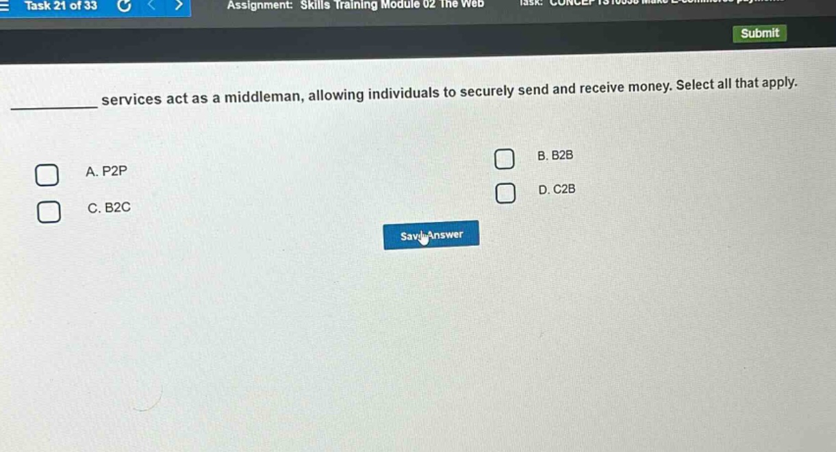 services act as a middleman, allowing individuals to securely send and receive money. select all that apply. a. p2p b. b2b c. b2c d. c2b