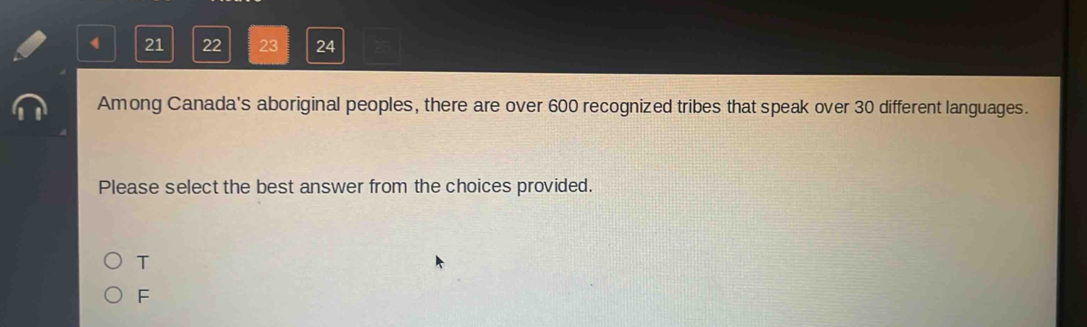 among canadas aboriginal peoples, there are over 600 recognized tribes that speak over 30 different languages. please select the best answer from the choices provided. o t o f