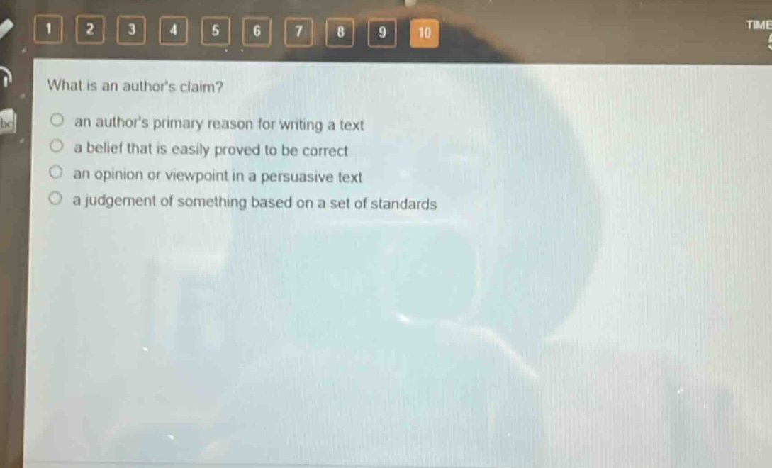 what is an authors claim?\n an authors primary reason for writing a text\n a belief that is easily proved to be correct\n an opinion or viewpoint in a persuasive text\n a judgement of something based on a set of standards