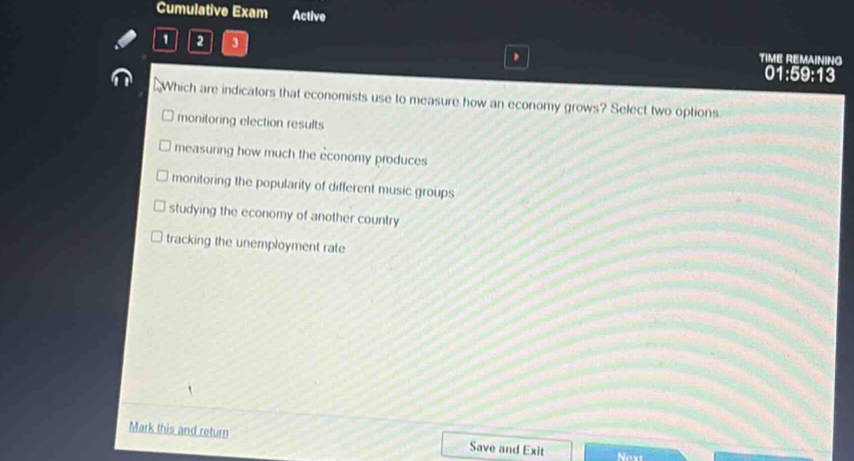 which are indicators that economists use to measure how an economy grows? select two options.\n□ monitoring election results\n□ measuring how much the economy produces\n□ monitoring the popularity of different music groups\n□ studying the economy of another country\n□ tracking the unemployment rate