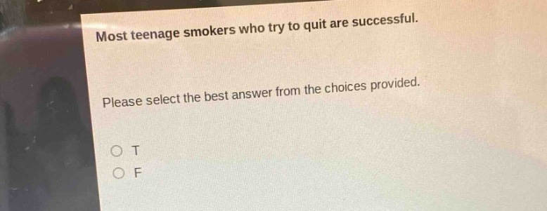 most teenage smokers who try to quit are successful. please select the best answer from the choices provided. o t o f