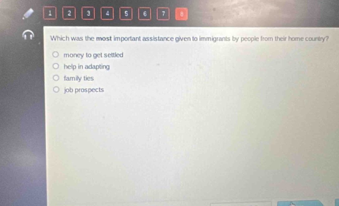 which was the most important assistance given to immigrants by people from their home country?\n○ money to get settled\n○ help in adapting\n○ family ties\n○ job prospects