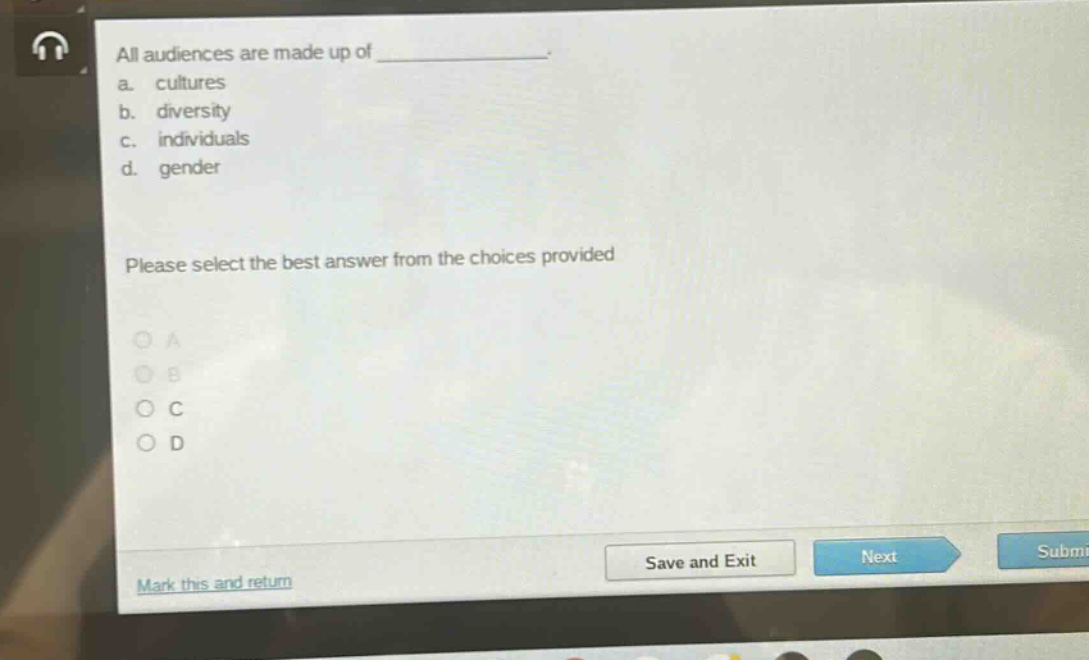 all audiences are made up of ____________. a. cultures b. diversity c. individuals d. gender please select the best answer from the choices provided