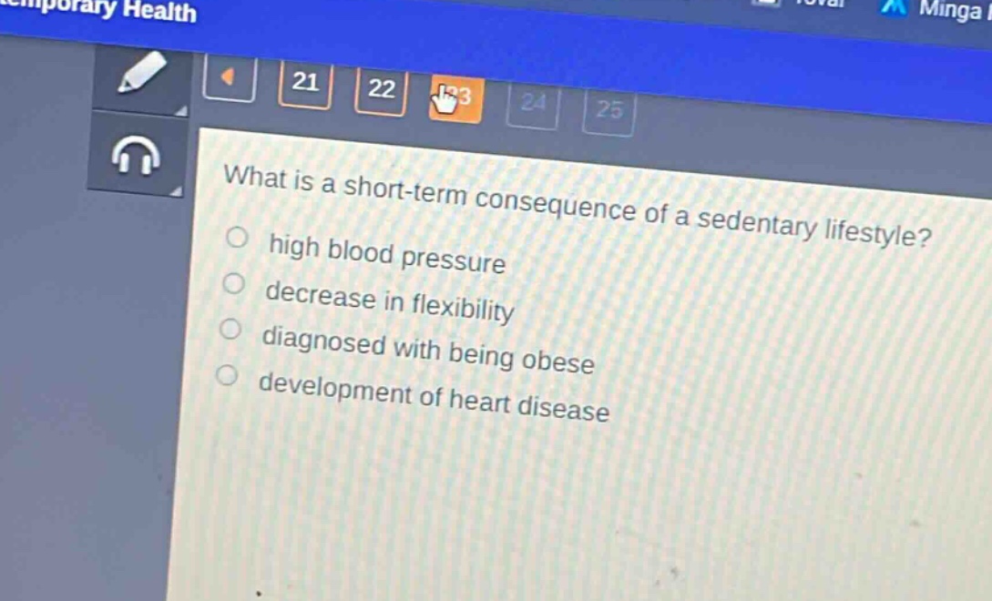 what is a short - term consequence of a sedentary lifestyle?\n○ high blood pressure\n○ decrease in flexibility\n○ diagnosed with being obese\n○ development of heart disease