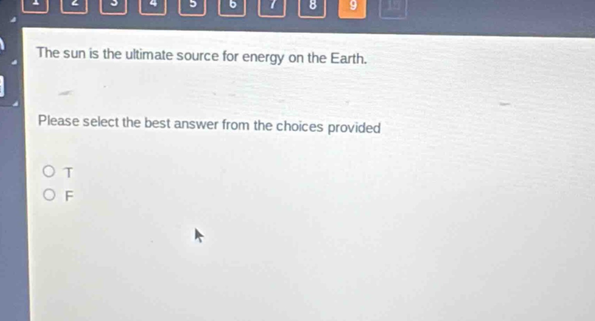 the sun is the ultimate source for energy on the earth. please select the best answer from the choices provided o t o f