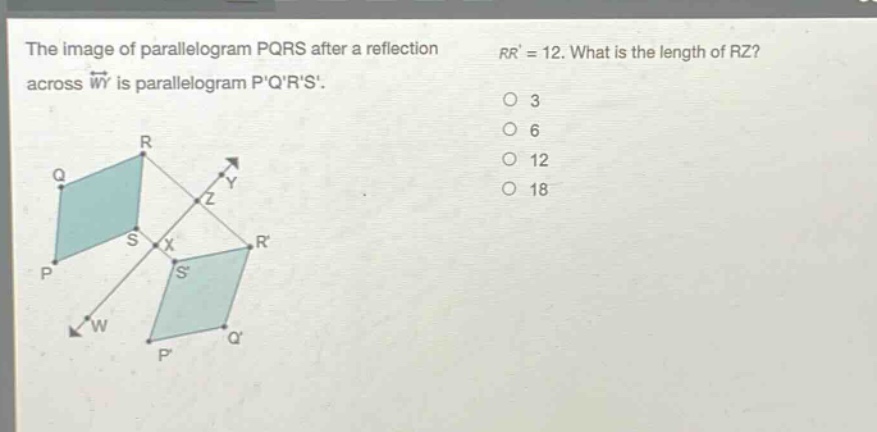 the image of parallelogram pqrs after a reflection across $overleftrightarrow{wy}$ is parallelogram pqrs. $rr = 12$. what is the length of rz? 3 6 12 18
