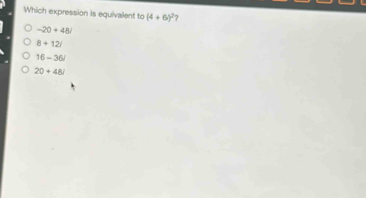 which expression is equivalent to (4 + 6i)^2?\n-20 + 48i\n8 + 12i\n16 - 36i\n20 + 48i