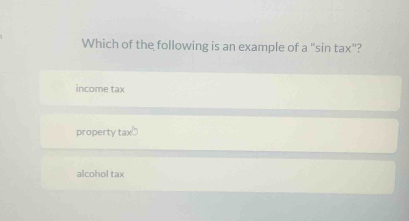 which of the following is an example of a \sin tax\?\nincome tax\nproperty tax\nalcohol tax