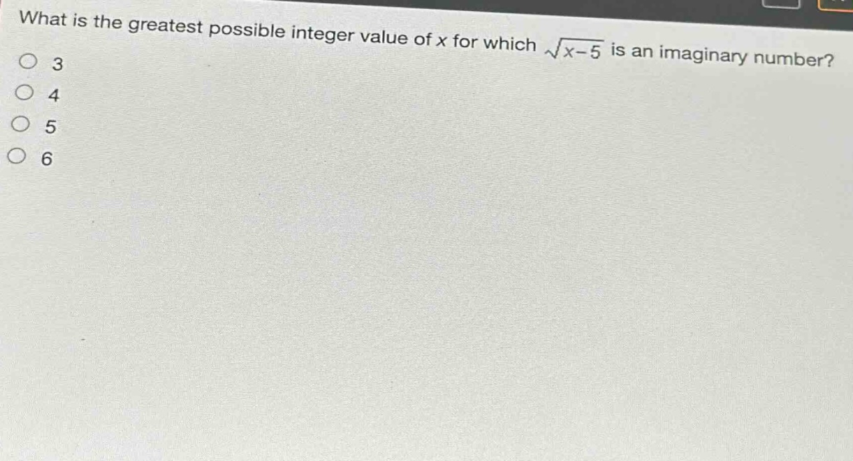 what is the greatest possible integer value of x for which $sqrt{x - 5}$ is an imaginary number?\n3\n4\n5\n6