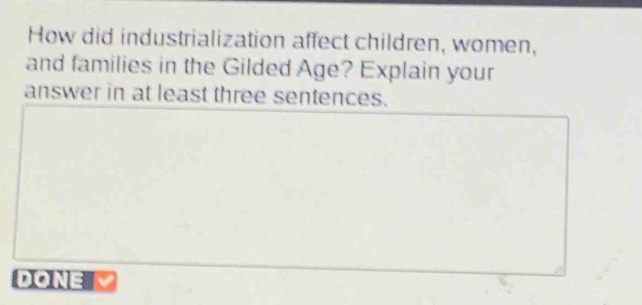 how did industrialization affect children, women, and families in the gilded age? explain your answer in at least three sentences.