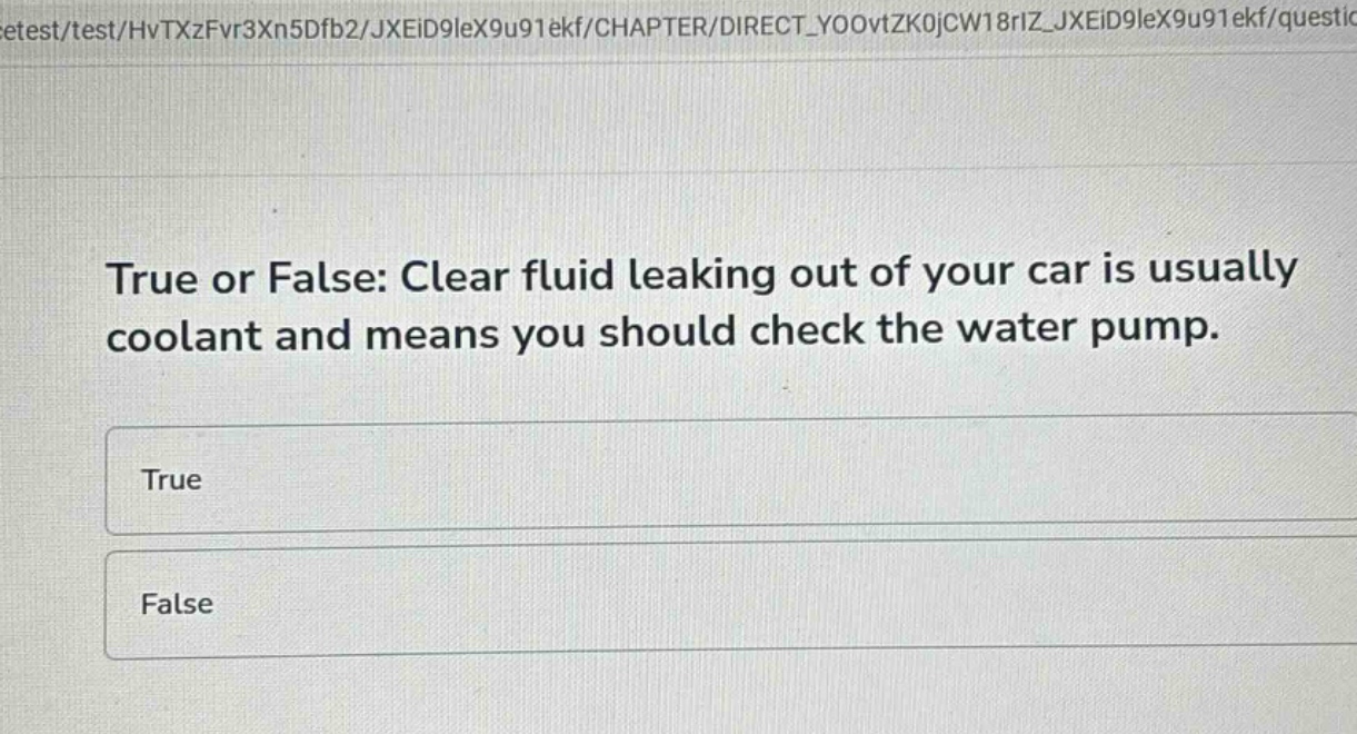true or false: clear fluid leaking out of your car is usually coolant and means you should check the water pump.\ntrue\nfalse