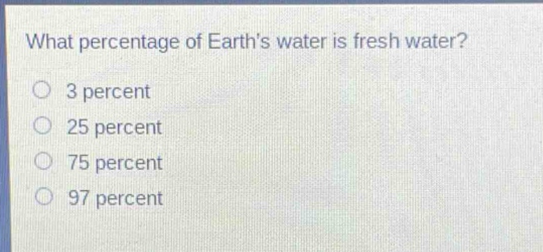 what percentage of earths water is fresh water?\n3 percent\n25 percent\n75 percent\n97 percent