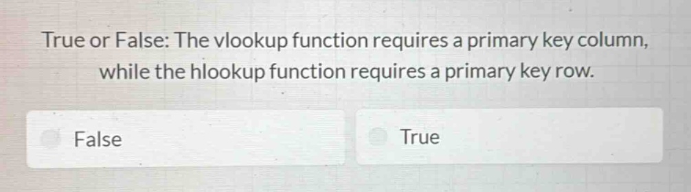 true or false: the vlookup function requires a primary key column, while the hlookup function requires a primary key row.\nfalse\ntrue