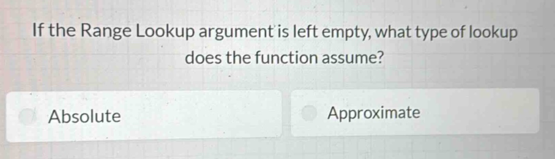 if the range lookup argument is left empty, what type of lookup does the function assume?\nabsolute\napproximate