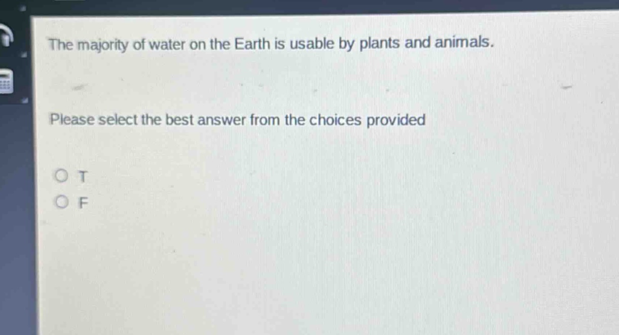 the majority of water on the earth is usable by plants and animals. please select the best answer from the choices provided o t o f
